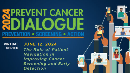 Register today for the Prevent Cancer Dialogue about patient navigation and the role it plays in cancer screening and early detection